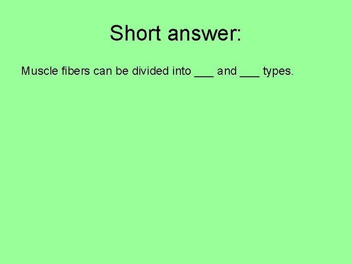 Short answer: Muscle fibers can be divided into ___ and ___ types. 