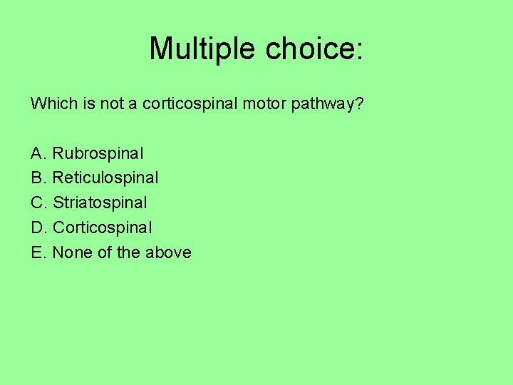 Multiple choice: Which is not a corticospinal motor pathway? A. Rubrospinal B. Reticulospinal C.