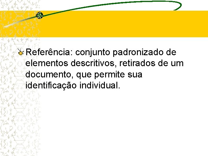 Referência: conjunto padronizado de elementos descritivos, retirados de um documento, que permite sua identificação