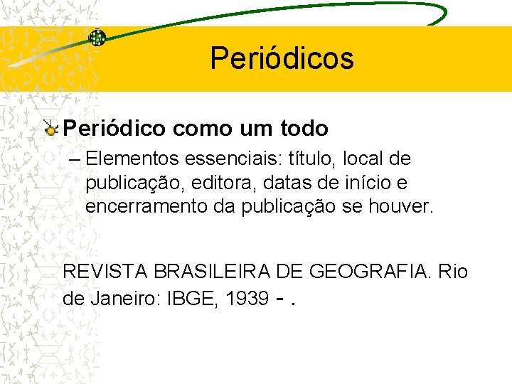 Periódicos Periódico como um todo – Elementos essenciais: título, local de publicação, editora, datas