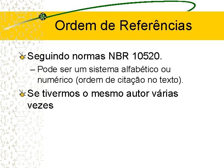 Ordem de Referências Seguindo normas NBR 10520. – Pode ser um sistema alfabético ou