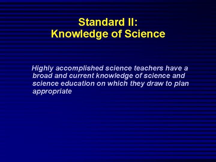 Standard II: Knowledge of Science Highly accomplished science teachers have a broad and current