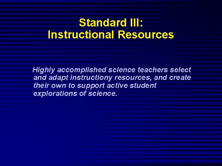 Standard III: Instructional Resources Highly accomplished science teachers select and adapt instructiony resources, and