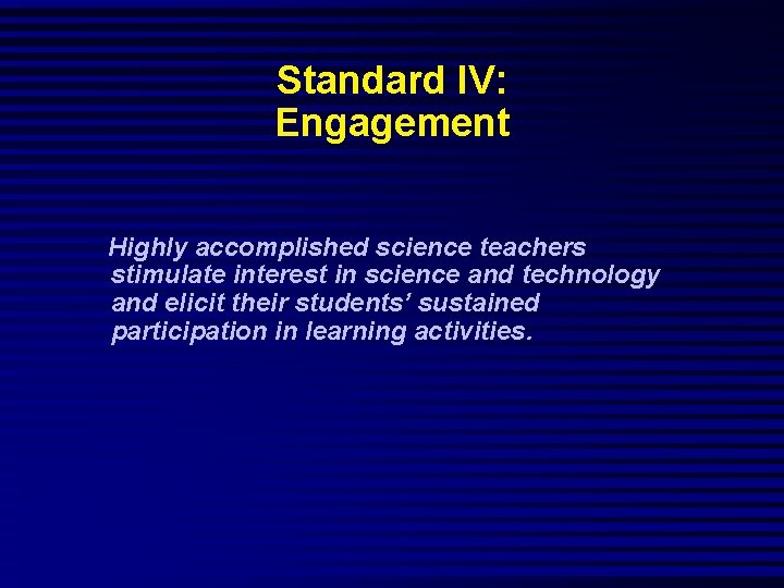 Standard IV: Engagement Highly accomplished science teachers stimulate interest in science and technology and