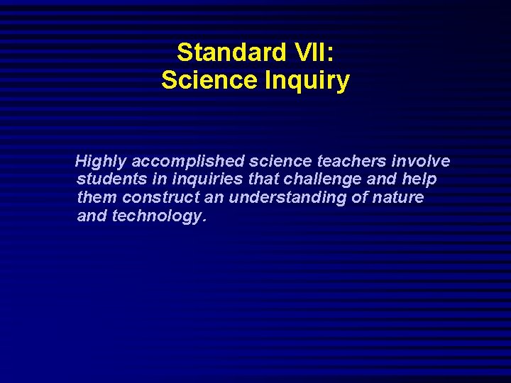 Standard VII: Science Inquiry Highly accomplished science teachers involve students in inquiries that challenge