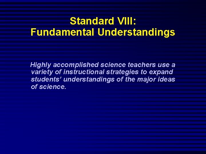 Standard VIII: Fundamental Understandings Highly accomplished science teachers use a variety of instructional strategies