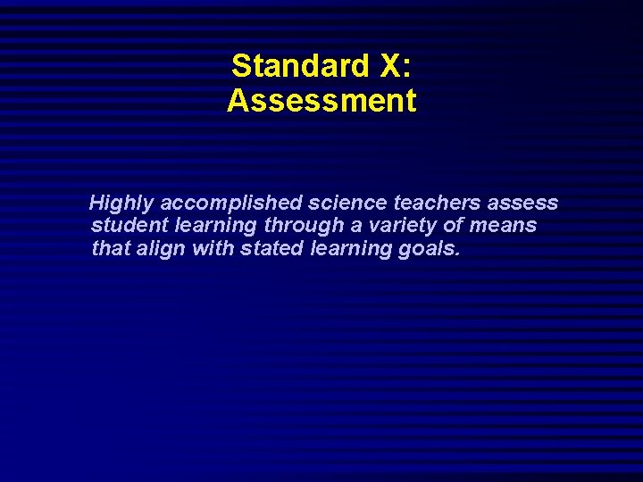 Standard X: Assessment Highly accomplished science teachers assess student learning through a variety of