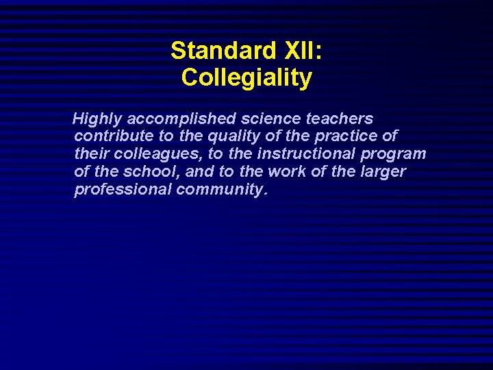 Standard XII: Collegiality Highly accomplished science teachers contribute to the quality of the practice