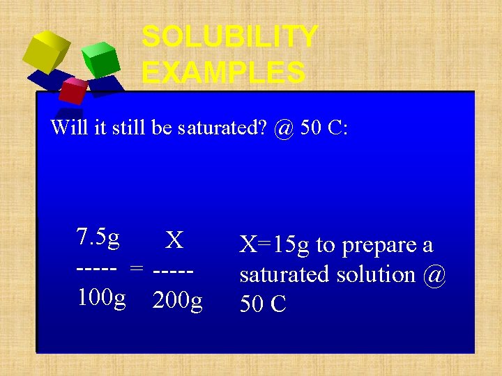 SOLUBILITY EXAMPLES Will it still be saturated? @ 50 C: 7. 5 g X SOLUBILITY EXAMPLES Will it still be saturated? @ 50 C: 7. 5 g X