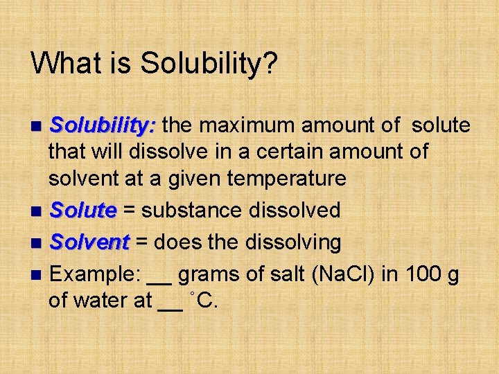 What is Solubility? Solubility: the maximum amount of solute that will dissolve in a
