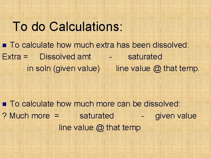 To do Calculations: To calculate how much extra has been dissolved: Extra = Dissolved