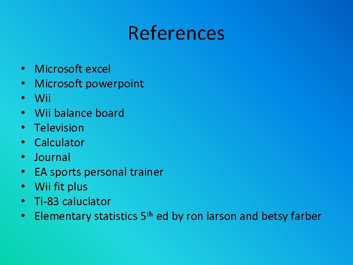References • • • Microsoft excel Microsoft powerpoint Wii balance board Television Calculator Journal