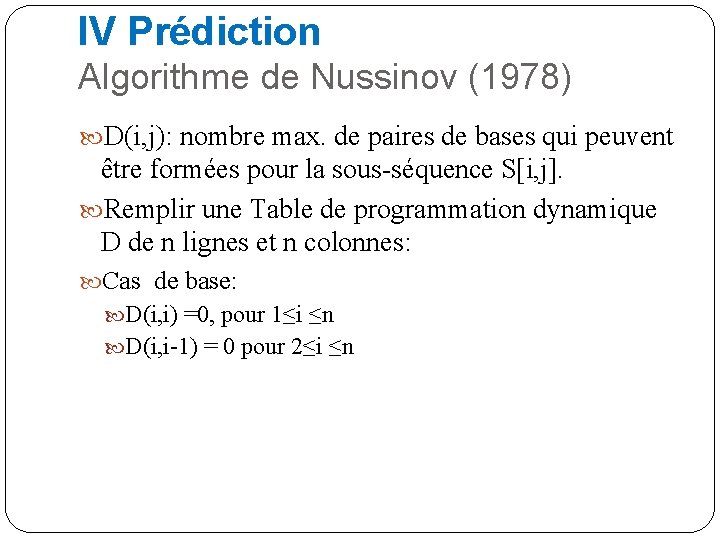 IV Prédiction Algorithme de Nussinov (1978) D(i, j): nombre max. de paires de bases