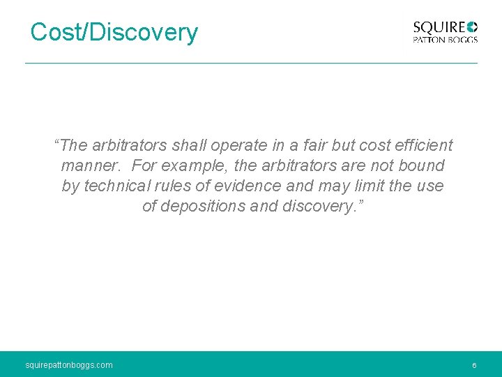 Cost/Discovery “The arbitrators shall operate in a fair but cost efficient manner. For example,