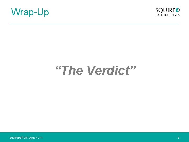 Wrap-Up “The Verdict” squirepattonboggs. com 8 