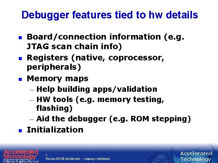 Debugger features tied to hw details n n n Board/connection information (e. g. JTAG