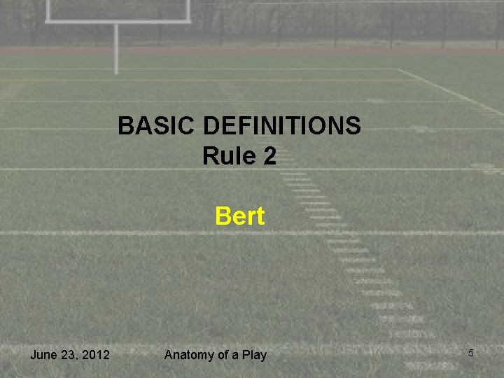 BASIC DEFINITIONS Rule 2 Bert June 23, 2012 Anatomy of a Play 5 