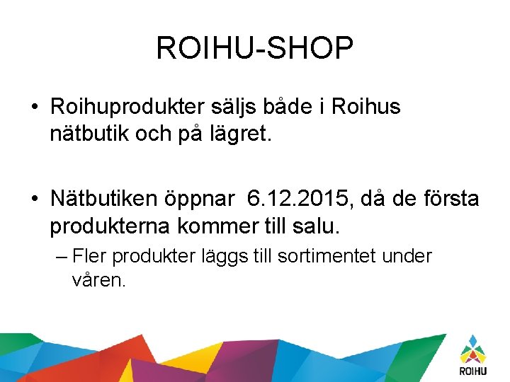 ROIHU-SHOP • Roihuprodukter säljs både i Roihus nätbutik och på lägret. • Nätbutiken öppnar