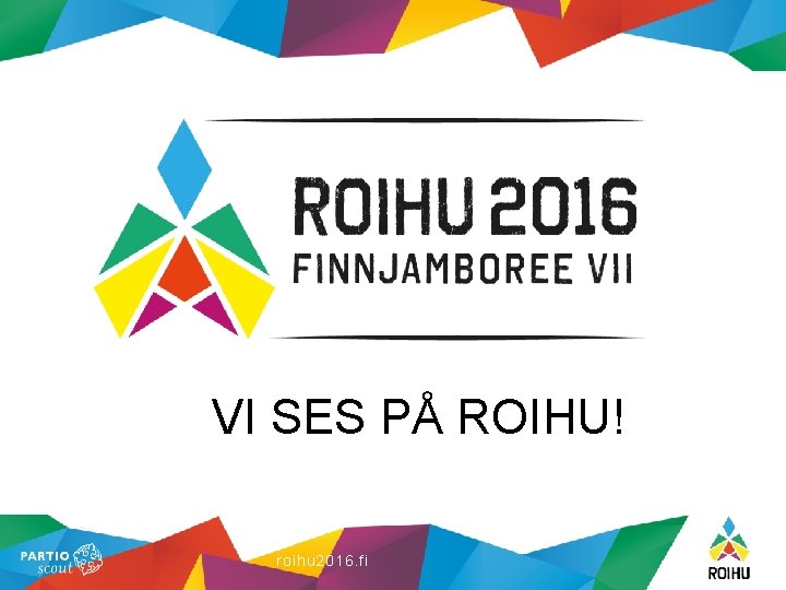 VI SES PÅ ROIHU! roihu 2016. fi 