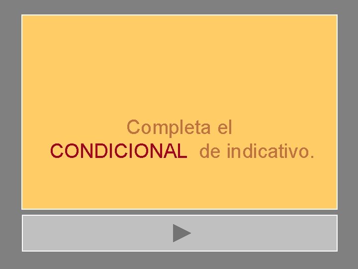 Completa el CONDICIONAL de indicativo. 