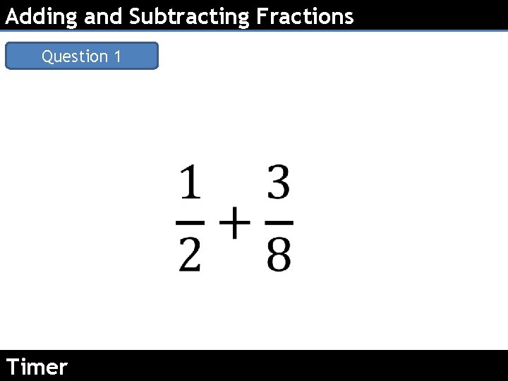 Adding and Subtracting Fractions Question 1 Timer 
