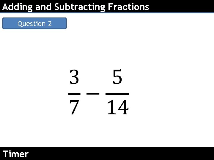 Adding and Subtracting Fractions Question 2 Timer 