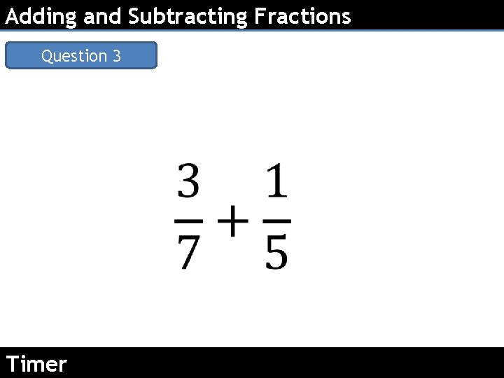 Adding and Subtracting Fractions Question 3 Timer 