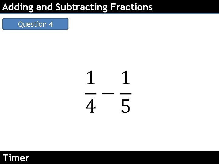 Adding and Subtracting Fractions Question 4 Timer 