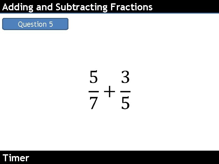 Adding and Subtracting Fractions Question 5 Timer 