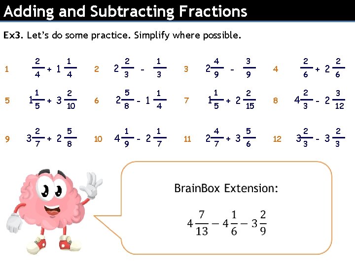 Adding and Subtracting Fractions Ex 3. Let’s do some practice. Simplify where possible. 2