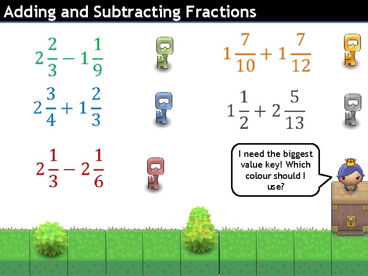 Adding and Subtracting Fractions I need the biggest value key! Which colour should I