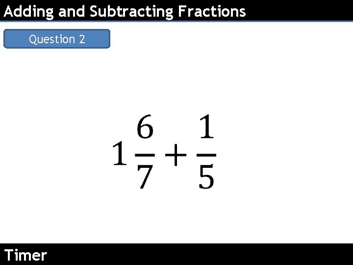 Adding and Subtracting Fractions Question 2 Timer 