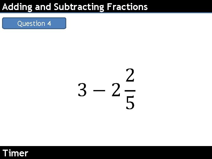 Adding and Subtracting Fractions Question 4 Timer 