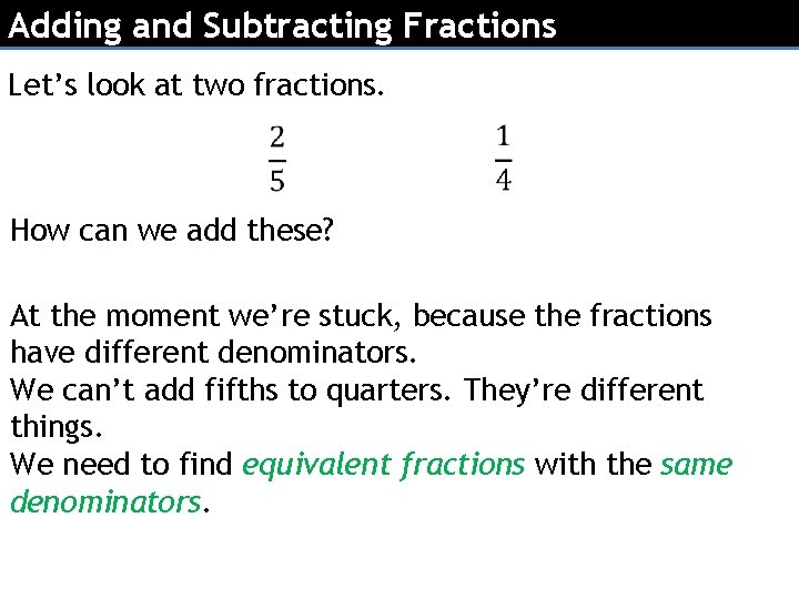 Adding and Subtracting Fractions Let’s look at two fractions. How can we add these?