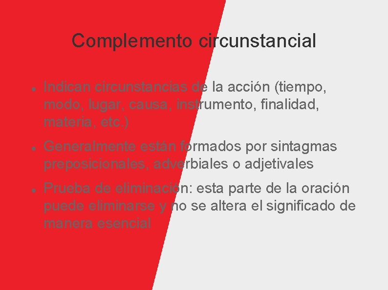 Complemento circunstancial Indican circunstancias de la acción (tiempo, modo, lugar, causa, instrumento, finalidad, materia,