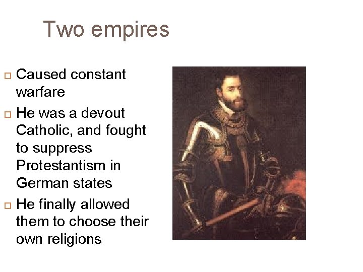 Two empires Caused constant warfare He was a devout Catholic, and fought to suppress