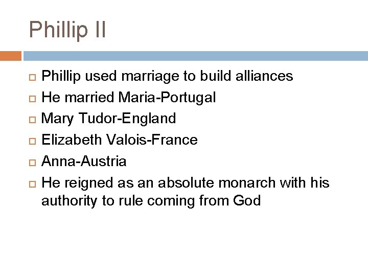 Phillip II Phillip used marriage to build alliances He married Maria-Portugal Mary Tudor-England Elizabeth
