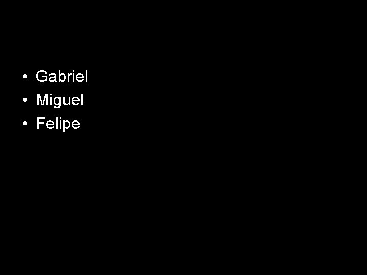  • Gabriel • Miguel • Felipe 