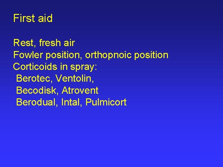 First aid Rest, fresh air Fowler position, orthopnoic position Corticoids in spray: Berotec, Ventolin,