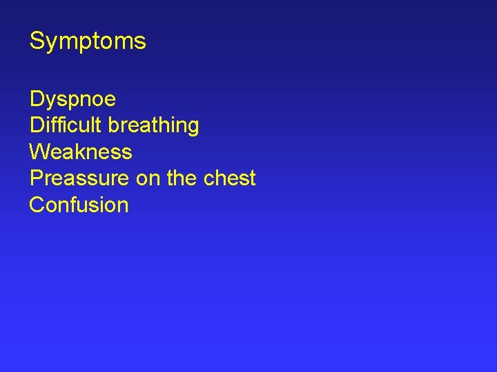 Symptoms Dyspnoe Difficult breathing Weakness Preassure on the chest Confusion 