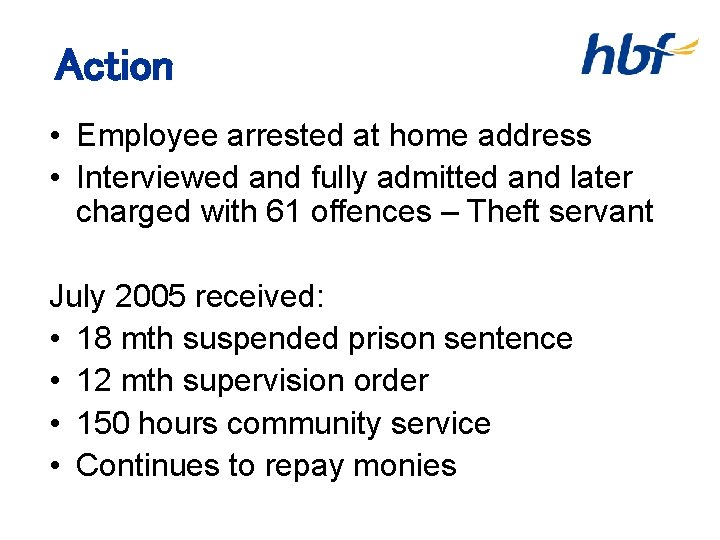 Action • Employee arrested at home address • Interviewed and fully admitted and later