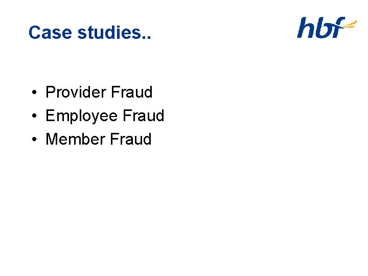 Case studies. . • Provider Fraud • Employee Fraud • Member Fraud 