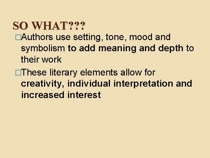 SO WHAT? ? ? �Authors use setting, tone, mood and symbolism to add meaning