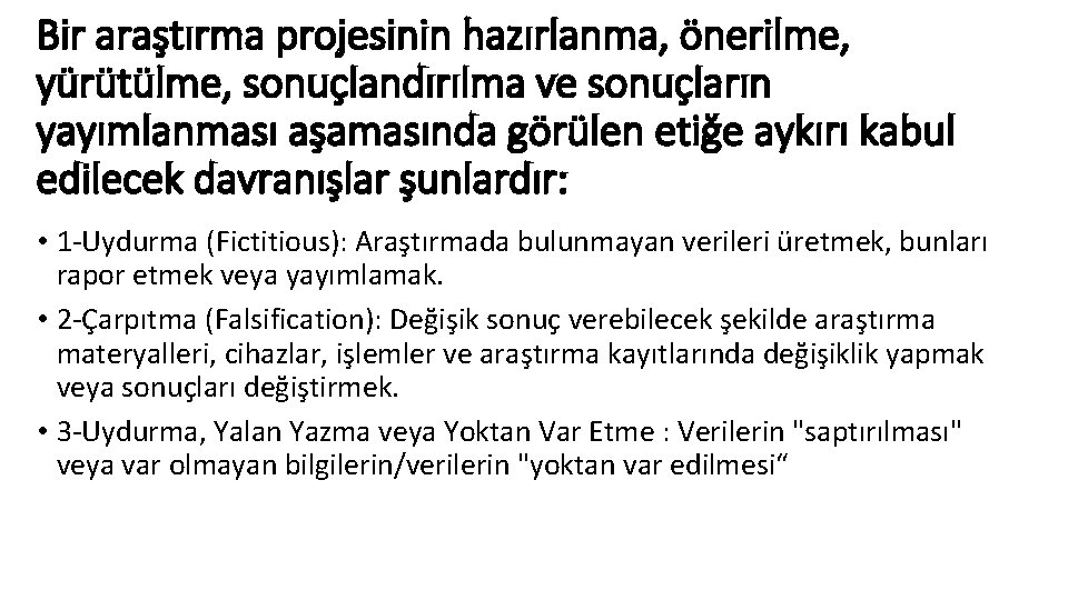Bir araştırma projesinin hazırlanma, önerilme, yürütülme, sonuçlandırılma ve sonuçların yayımlanması aşamasında görülen etiğe aykırı