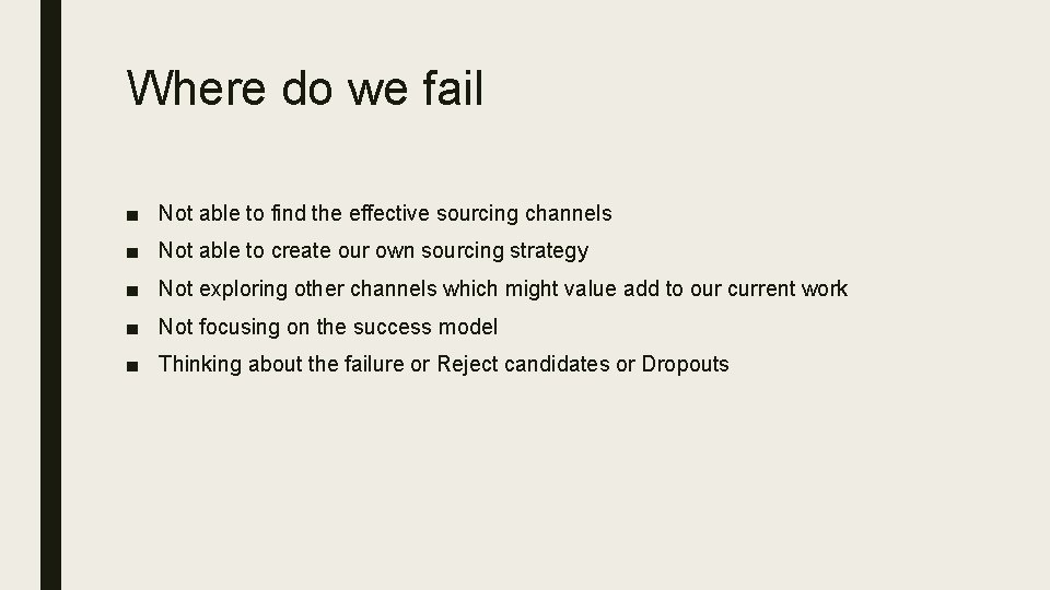 Where do we fail ■ Not able to find the effective sourcing channels ■