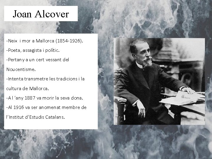 Joan Alcover -Neix i mor a Mallorca (1854 -1926). -Poeta, assagista i polític. -Pertany