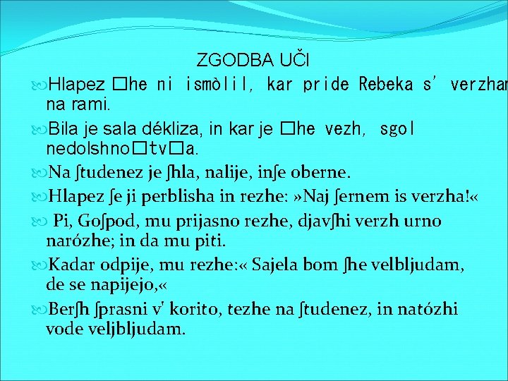 ZGODBA UČI Hlapez �he ni ismòlil, kar pride Rebeka s' verzham na rami. Bila