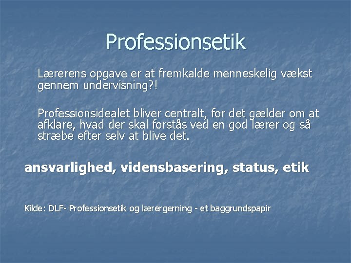 Professionsetik Lærerens opgave er at fremkalde menneskelig vækst gennem undervisning? ! Professionsidealet bliver centralt,