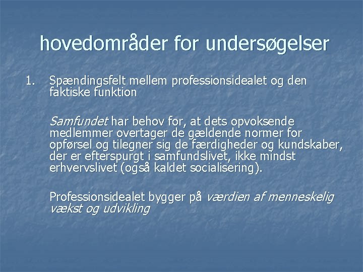 hovedområder for undersøgelser 1. Spændingsfelt mellem professionsidealet og den faktiske funktion Samfundet har behov