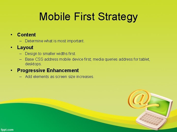 Mobile First Strategy • Content – Determine what is most important. • Layout –